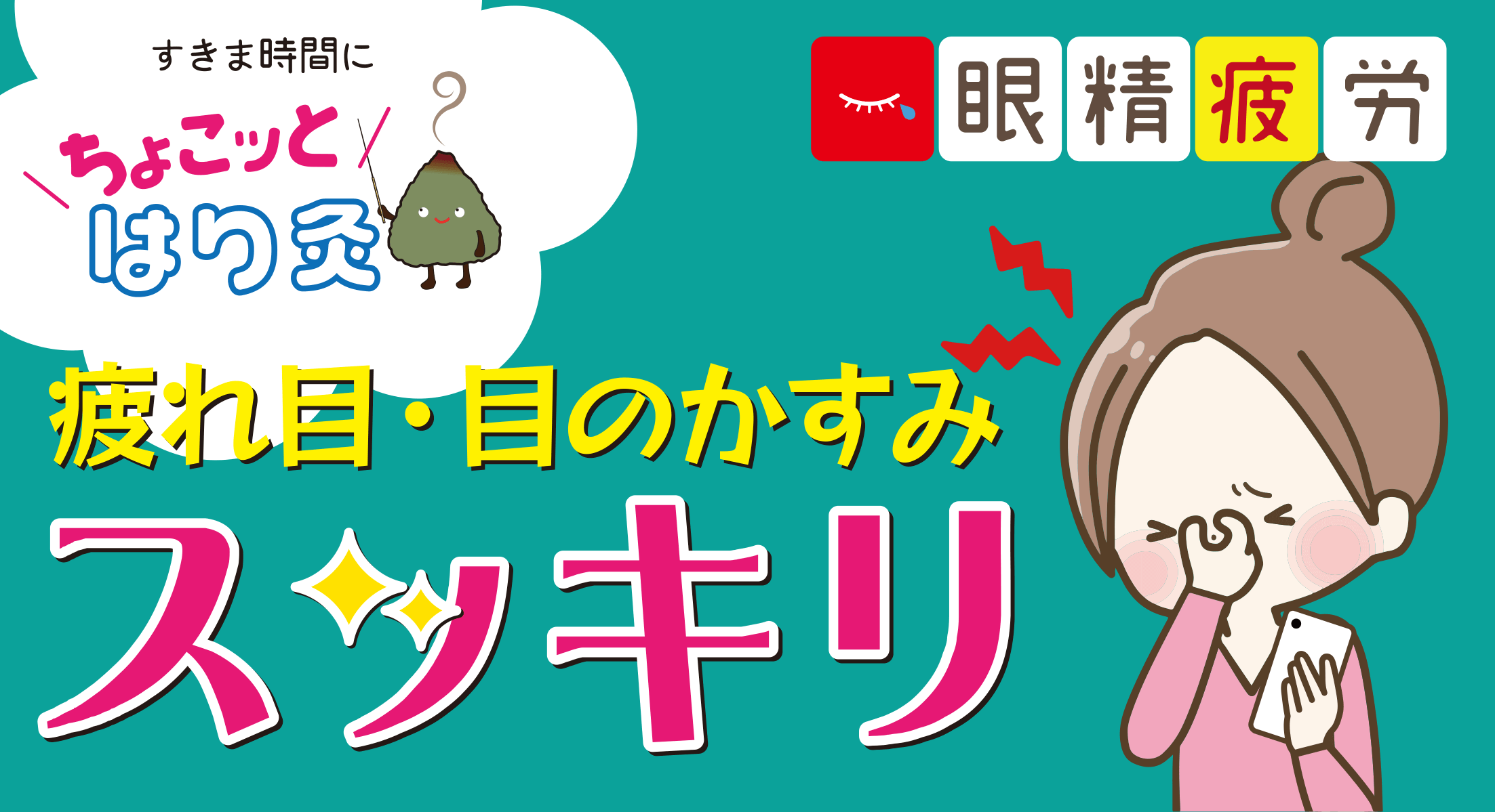 ちょこっとはり灸 疲れ目・目のかすみ スッキリ ガイア針灸室 / まきの鍼灸院